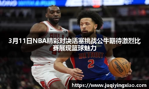 3月11日NBA精彩对决活塞挑战公牛期待激烈比赛展现篮球魅力