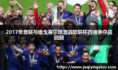 2017年曼联与维戈塞尔塔激战欧联杯四强争夺战回顾