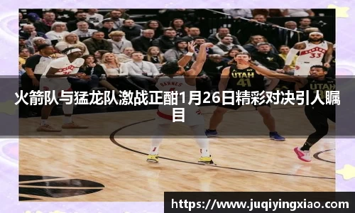 火箭队与猛龙队激战正酣1月26日精彩对决引人瞩目