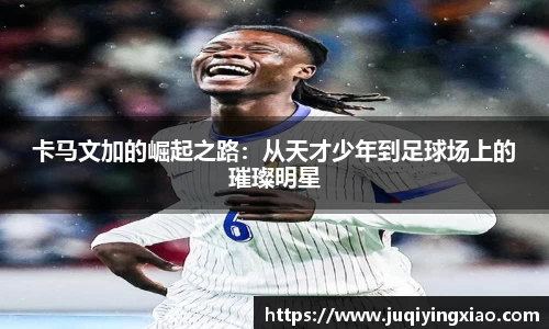卡马文加的崛起之路：从天才少年到足球场上的璀璨明星