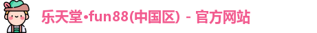 乐天堂·fun88(中国区) - 官方网站